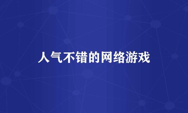 人气不错的网络游戏