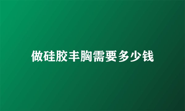 做硅胶丰胸需要多少钱