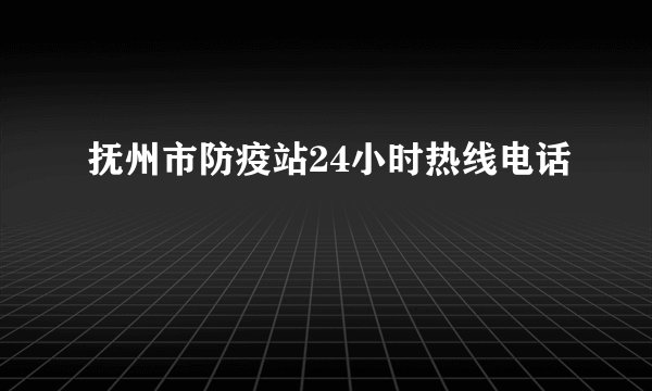 抚州市防疫站24小时热线电话