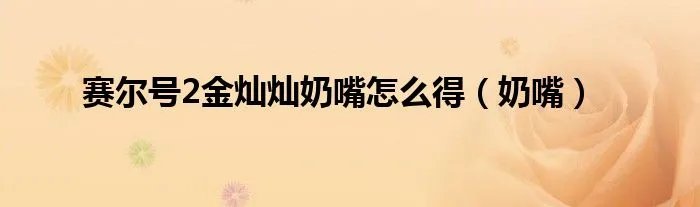赛尔号2金灿灿奶嘴怎么得(奶嘴)