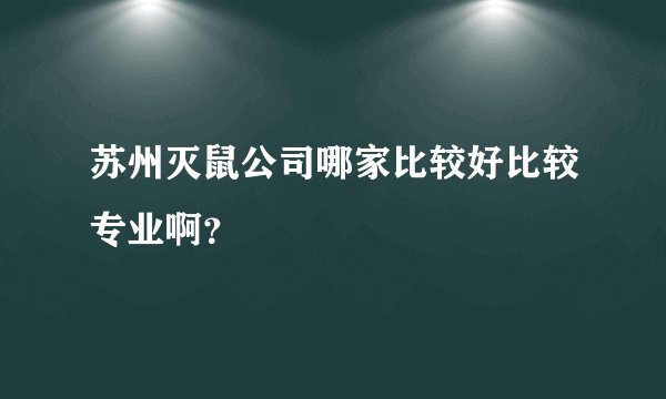 苏州灭鼠公司哪家比较好比较专业啊？