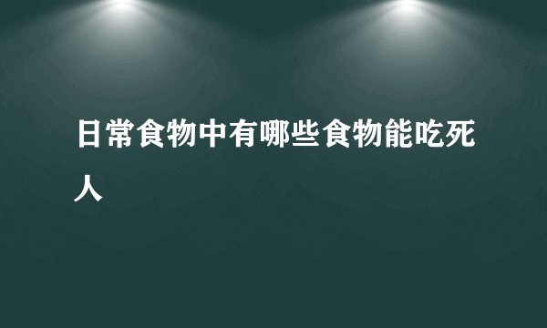 日常食物中有哪些食物能吃死人
