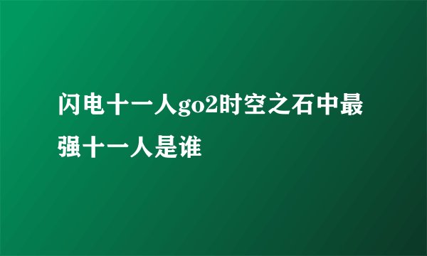 闪电十一人go2时空之石中最强十一人是谁