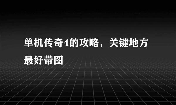 单机传奇4的攻略，关键地方最好带图