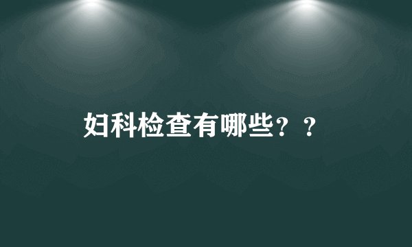妇科检查有哪些？？