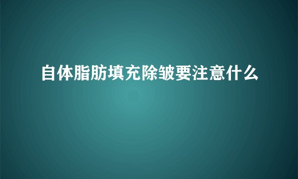 自体脂肪填充除皱要注意什么