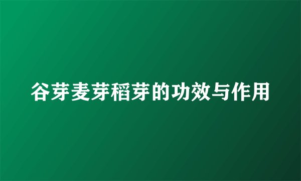 谷芽麦芽稻芽的功效与作用