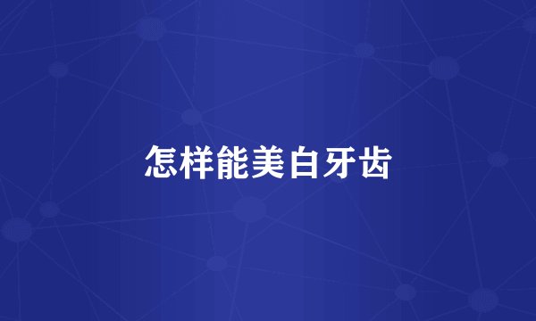 怎样能美白牙齿