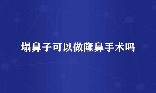 塌鼻子可以做隆鼻手术吗