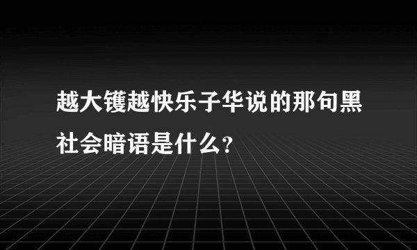 越大镬越快乐子华说的那句黑社会暗语是什么？