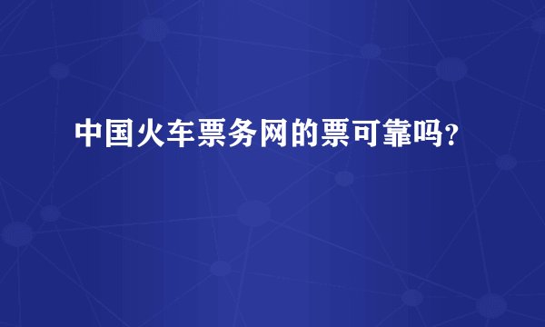 中国火车票务网的票可靠吗?
