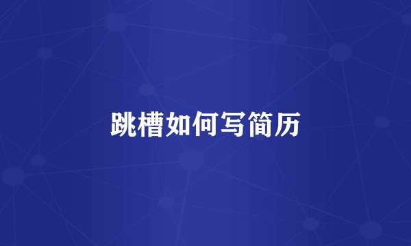 跳槽如何写简历