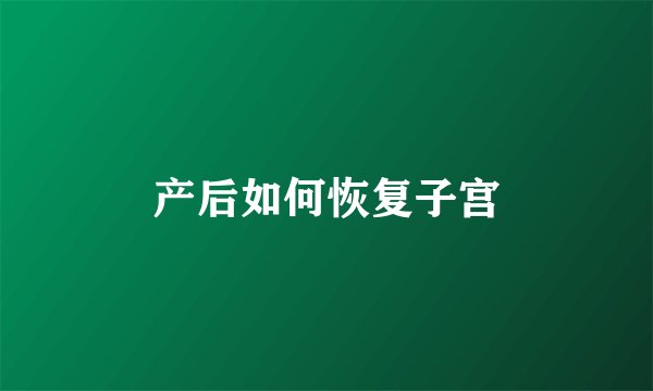 产后如何恢复子宫