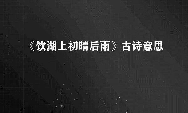 《饮湖上初晴后雨》古诗意思