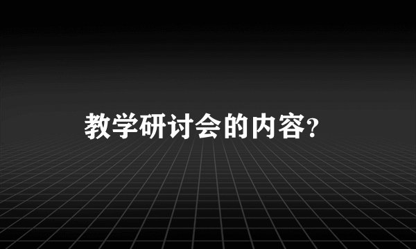 教学研讨会的内容?