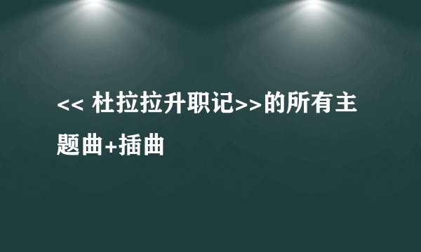 << 杜拉拉升职记>>的所有主题曲+插曲