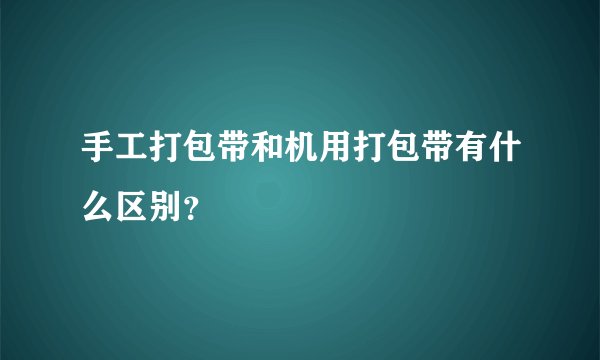 手工打包带和机用打包带有什么区别?