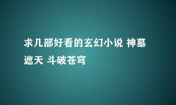 求几部好看的玄幻小说 神墓 遮天 斗破苍穹