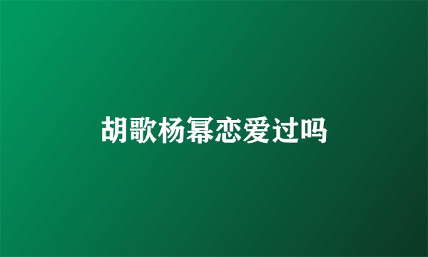 胡歌杨幂恋爱过吗