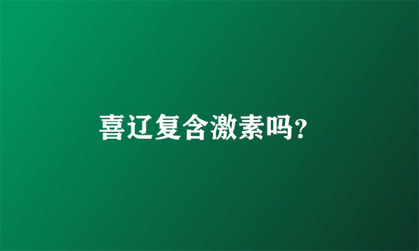 喜辽复含激素吗？