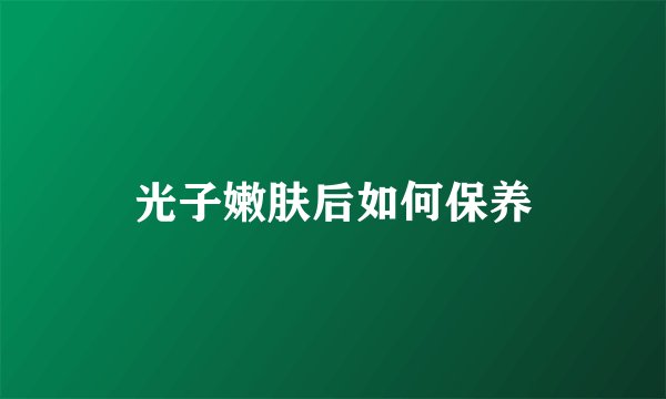 光子嫩肤后如何保养