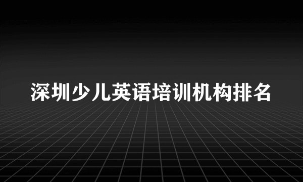 深圳少儿英语培训机构排名