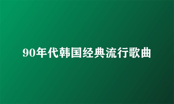 90年代韩国经典流行歌曲