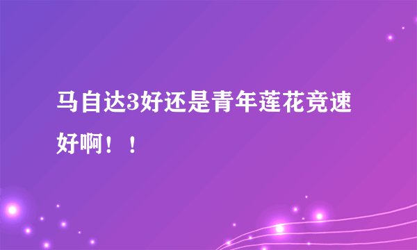 马自达3好还是青年莲花竞速好啊！！
