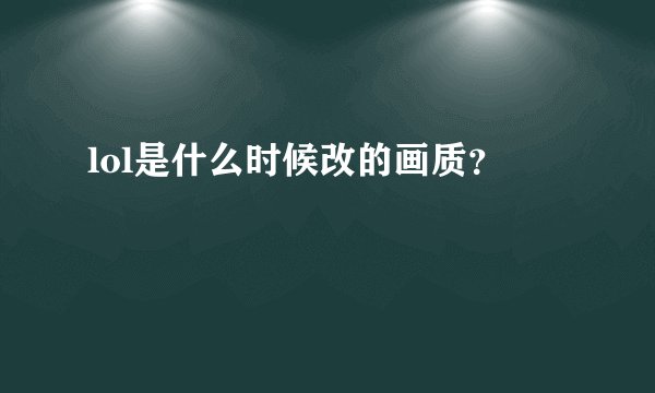 lol是什么时候改的画质？