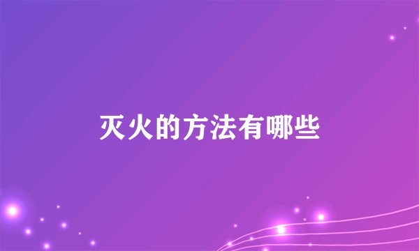 灭火的方法有哪些