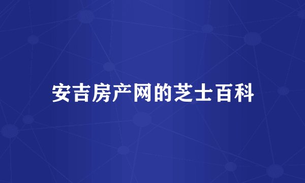 安吉房产网的芝士百科