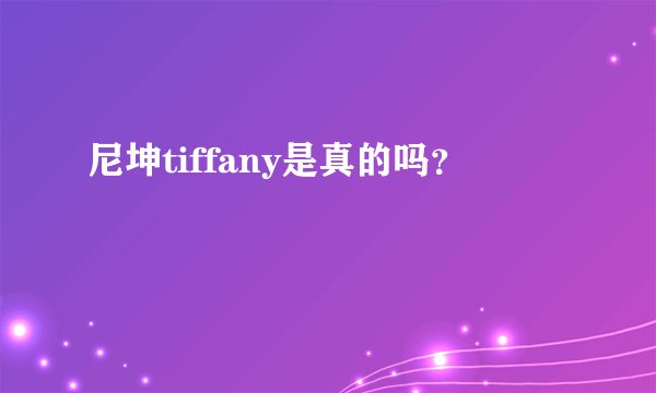 尼坤tiffany是真的吗？