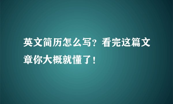 英文简历怎么写？看完这篇文章你大概就懂了！