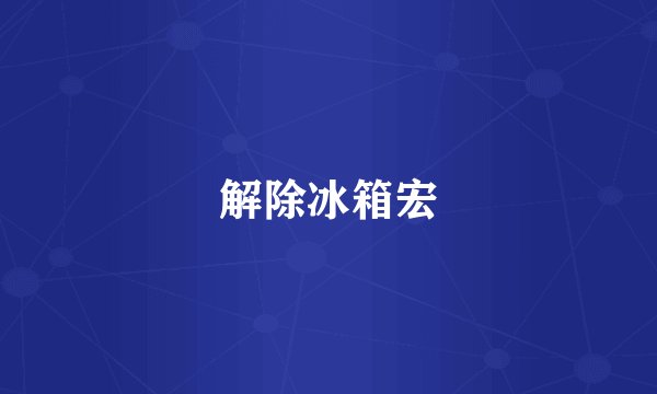 解除冰箱宏