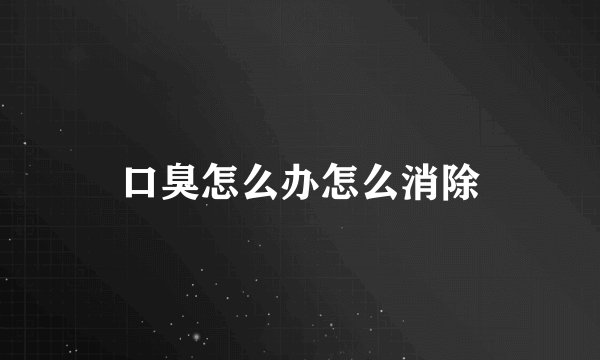 口臭怎么办怎么消除