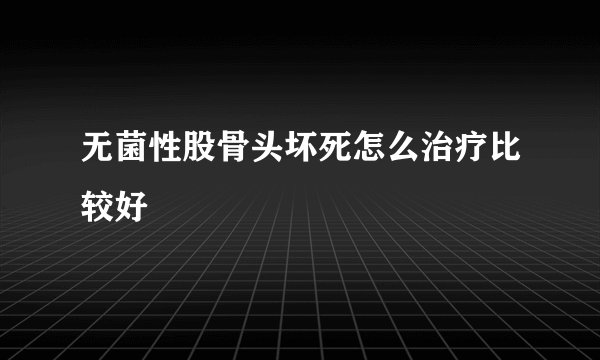 无菌性股骨头坏死怎么治疗比较好
