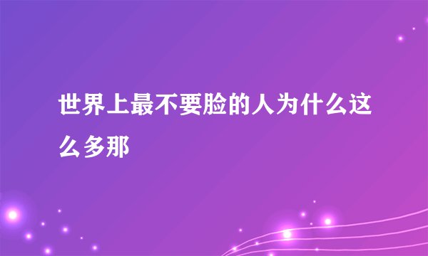 世界上最不要脸的人为什么这么多那