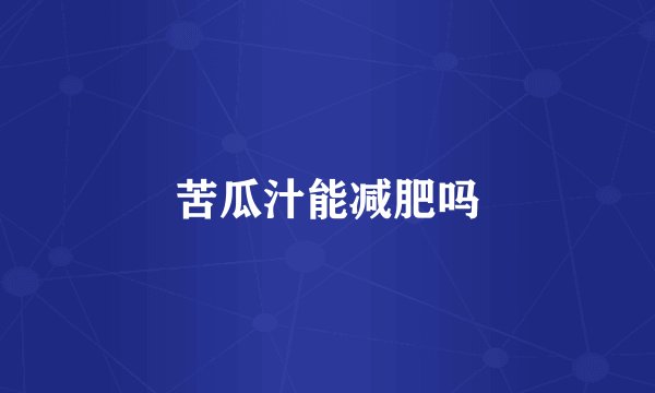 苦瓜汁能减肥吗