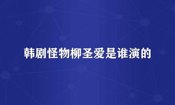 韩剧怪物柳圣爱是谁演的
