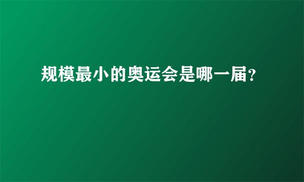 规模最小的奥运会是哪一届？