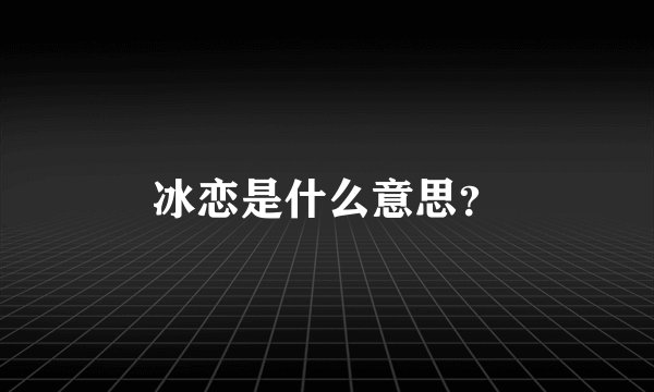 冰恋是什么意思？