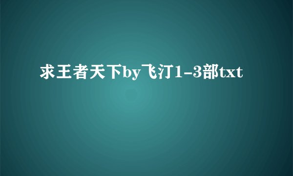 求王者天下by飞汀1-3部txt