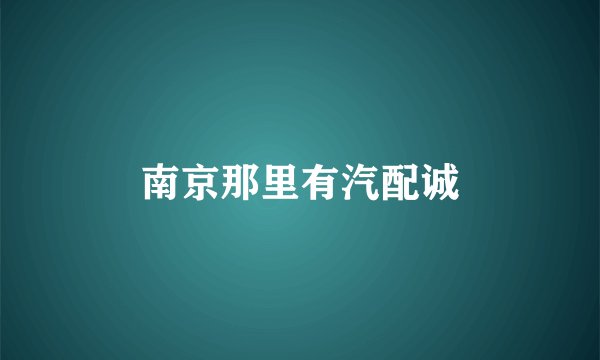 南京那里有汽配诚