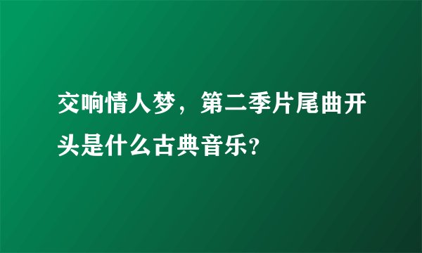 交响情人梦，第二季片尾曲开头是什么古典音乐？