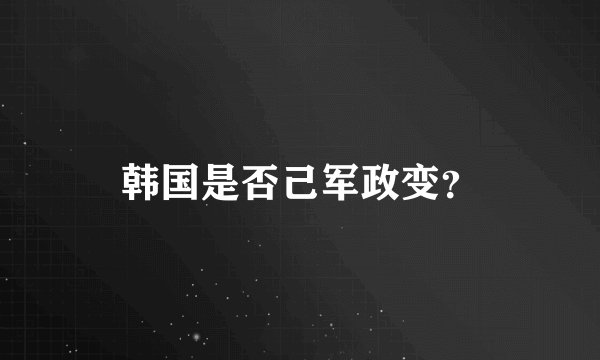 韩国是否己军政变？