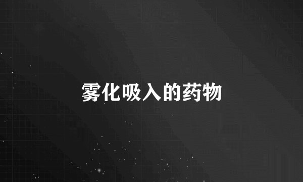 雾化吸入的药物