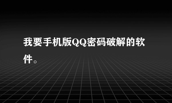 我要手机版QQ密码破解的软件。