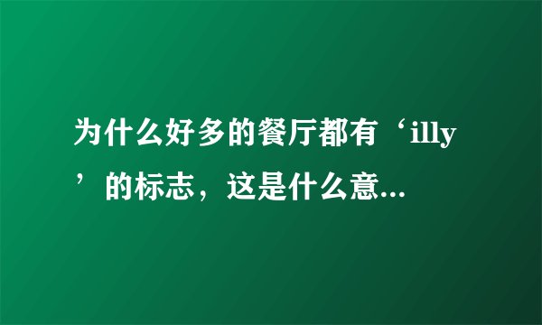 为什么好多的餐厅都有‘illy’的标志，这是什么意思啊？？？