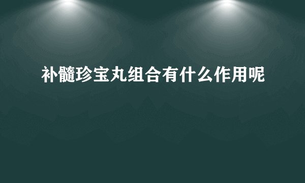 补髓珍宝丸组合有什么作用呢