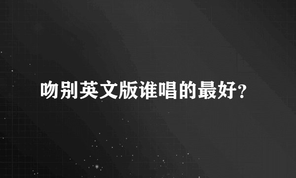 吻别英文版谁唱的最好？